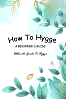 How To Hygge - A Beginner's Guide: Ultimate Guide To Hygge: Hygge Guide Book For Dummies null Book Cover