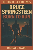 Iconic Albums - Bruce Springsteen - Born to Run B0DY64DVCS Book Cover