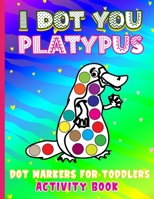 I Dot You - Platypus Dot Markers for Toddlers Activity Book: Do a Dot Activity Book for Kids Ages 4-6 | Do a Dot Markers Coloring Book | Easy Guided BIG DOTS B093QLNVB3 Book Cover