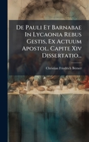De Pauli Et Barnabae In Lycaonia Rebus Gestis, Ex Actuum Apostol. Capite Xiv Dissertatio... (Latin Edition) 1024525333 Book Cover