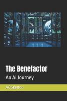 The Benefactor: AI Journey to a better world. B0FY5B67L9 Book Cover