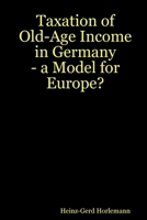Taxation of Old-Age Income in Germany - a Model for Europe? 3000225471 Book Cover