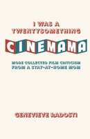 I was a Twentysomething CineMama: More Collected Film Criticism from a Stay-at-Home Mom 1088095615 Book Cover