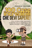 100 Cose incredibili che devi sapere!: Una Guida per Ragazzi Curiosi alla Scoperta di Meraviglie e Misteri Del Mondo (Italian Edition) B0DXV8W5JX Book Cover