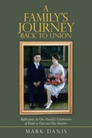 A Family's Journey Back to Union: Reflections on One Family's Celebration of Faith in God and One Another 1973688336 Book Cover