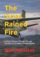 The Skies Rained Fire: A Child's Journey Through War and Survival on the Sudan-Ethiopia Border B0H4B5GNQN Book Cover