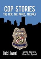 Cop Stories: The Few, the Proud, the Ugly-Twenty-Five Years on the Baltimore Police Department 1450243533 Book Cover