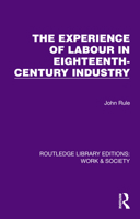 The Experience of Labour in Eighteenth-Century Industry (Routledge Library Editions: Work & Society) 1032834692 Book Cover