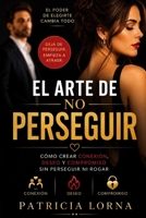 El arte de no perseguir: Cómo crear conexión, deseo y compromiso sin perseguir ni rogar (Spanish Edition) B0H8BVGGZR Book Cover