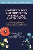 Community, Love, and Connection in Early Care and Education: An Interactive Guide for Holistic, Equitable Early Learning (Equity and Social Justice in Education Series) 1041092075 Book Cover