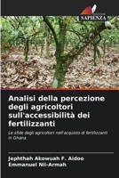 Analisi della percezione degli agricoltori sull'accessibilità dei fertilizzanti: Le sfide degli agricoltori nell'acquisto di fertilizzanti in Ghana (Italian Edition) 6208690129 Book Cover