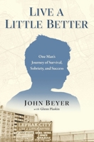 Live a Little Better: One Man's Journey of Survival, Sobriety, and Success 1637634013 Book Cover