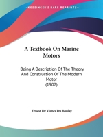 A Textbook On Marine Motors: Being A Description Of The Theory And Construction Of The Modern Motor 1120132878 Book Cover