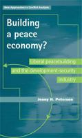 Building a Peace Economy?: Liberal Peacebuilding and the Development-Security Industry 0719087309 Book Cover