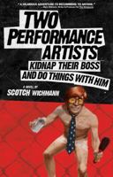 Two Performance Artists Kidnap Their Boss And Do Things With Him 0991025709 Book Cover
