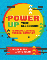 Power Up Your Classroom: Reimagine Learning Through Gameplay 1564847985 Book Cover