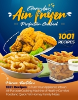 Everyday Air Fryer Perfection Cookbook 1001 Recipes to Turn Your Appliance into an All-Purpose Cooking Machine of Healthy Comfort Food and Quick-Yet-Homey Family Meals 1801158894 Book Cover