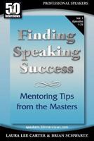 50 Interviews: Finding Speaking Success: Mentoring Tips From The Masters. Volume 1 0982290756 Book Cover
