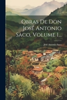 Obras De Don José Antonio Saco, Volume 1... 1021835145 Book Cover