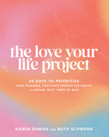 The Love Your Life Project: 40 Days to Prioritize Your Passions, Cultivate Productive Habits, and Refuel with Times of Rest 0764242970 Book Cover