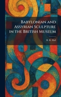 Babylonian and Assyrian Sculpture in the British Museum 1025289056 Book Cover