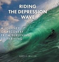 Riding the Depression Wave: A Journey of Recovery from Surviving to Thriving 1525579991 Book Cover