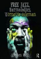 Free Jazz, Harmolodics, and Ornette Coleman 1138122947 Book Cover