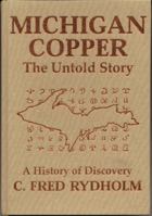 MICHIGAN COPPER THE UNTOLD STORY; A HISTORY OF DISCOVERY 0974467928 Book Cover