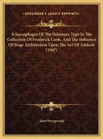 A Sarcophagus Of The Sidamara Type In The Collection Of Frederick Cook, And The Influence Of Stage Architecture Upon The Art Of Antioch 1120128722 Book Cover