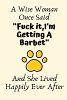 A Wise Woman Once Said Fuck it, I'm Getting A Barbet And She Lived Happily Ever After: Barbet Gifts for Women, Barbet Gifts, Funny Barbet Mom Gifts For Her, Journal Blank Lined Notebook Diary for Birt 1707818436 Book Cover
