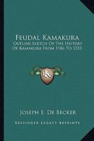 Feudal Kamakura - Outline Sketch of the History of Kamakura from 1186 to 1333 1016375476 Book Cover