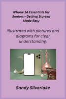 iPhone 14 Essentials for Seniors - Getting Started Made Easy: Illustrated with pictures and diagrams for clear understanding. 1806350963 Book Cover