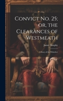 Convict No. 25; or, the Clearances of Westmeath: A Story of the Whitefeet 1021414972 Book Cover