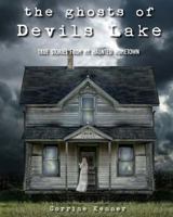 The Ghosts of Devils Lake: True Stories from My Haunted Hometown 1492918113 Book Cover