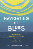 Navigating the Blues: Where to Turn When Worry, Anxiety, or Depression Steals Your Hope 1640702075 Book Cover