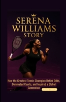 Serena Williams Story: How the Greatest Tennis Champion Defied Odds, Dominated Courts, and Inspired a Global Generation B0F66LKL83 Book Cover