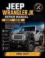 Jeep Wrangler JK Repair Manual 2007 - 2018: DIY Service and Repair for 2WD and 4WD: 3.8L V6 and 3.6L Pentastar V6: Maintenance, Wiring Diagrams, Diagnostics, Troubleshooting and Torque Specs B0H8572J85 Book Cover