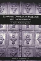 Expanding Curriculum Research and Understanding: A Mytho-Poetic Perspective (Counterpoints (New York, N.Y.), Vol. 115.) 0820445096 Book Cover