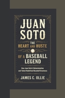 JUAN SOTO: The Heart and Hustle of a Baseball Legend, How Juan Soto’s Determination and Talent Redefined Baseball Greatness B0DR5JWP7L Book Cover