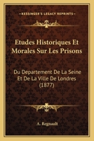 Etudes Historiques Et Morales Sur Les Prisons: Du Departement De La Seine Et De La Ville De Londres (1877) 1166781453 Book Cover