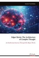 Edgar Morin: The Architecture of Complex Thought: An Intellectual Journey Through His Major Works 9999348890 Book Cover
