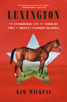Lexington: The Extraordinary Life and Turbulent Times of America's Legendary Racehorse 0593496701 Book Cover