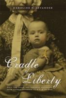 Cradle of Liberty: Race, the Child, and National Belonging from Thomas Jefferson to W. E. B. Du Bois (New Americanists) 0822338726 Book Cover