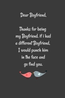 Dear Boyfriend, Thanks for being my Boyfriend. if i had a different Boyfriend, I would punch him in the face and go find you: Special and funny valentine's day, Birthday Gift for Boyfriend, Blank Line 1661916910 Book Cover
