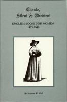 Chaste, Silent and Obedient: English Books for Women 1475-1640 0873280989 Book Cover