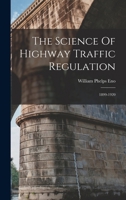 The Science Of Highway Traffic Regulation: 1899-1920... 1017791864 Book Cover