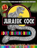 Jurassic Cock Adult Coloring Book: Fun adult coloring book, stress relief with 25 dinosaurs with huge dicks! Bonus pages included B08WK2L8WN Book Cover