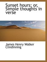 Sunset hours; or, Simple thoughts in verse 3337848184 Book Cover