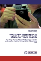 WhatsAPP Messenger as Media to Teach English: The Effect of Using WhatsAPP Messenger as Media on Grade Ten Students Writing Ability in Descriptive Text 6200467145 Book Cover