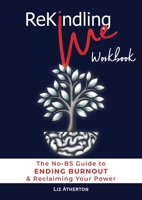 Rekindling Me Workbook: The No-BS Way to Ditch Your Baggage & Get Back to a Life You Love 0987633724 Book Cover
